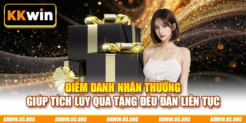 Điểm danh nhận thưởng giúp tích lũy quà tặng đều đặn liên tục