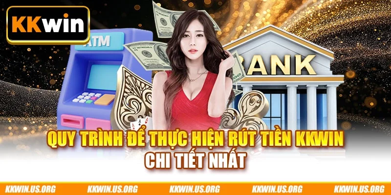 Quy trình để thực hiện rút tiền KKWIN chi tiết nhất