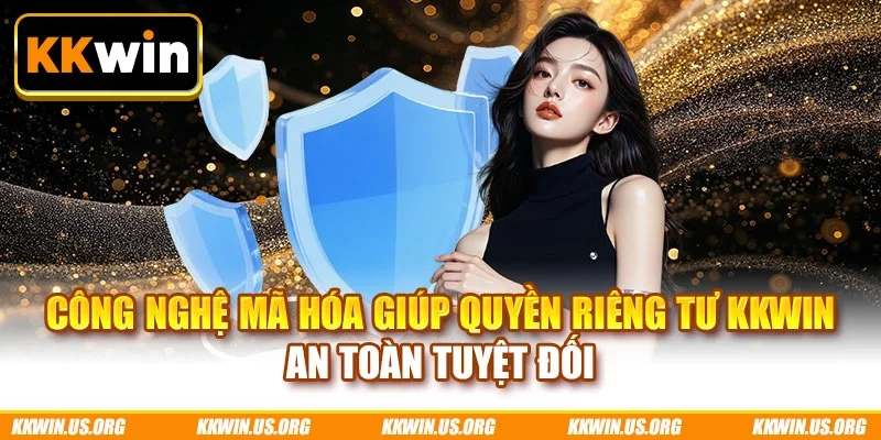 Công nghệ mã hóa giúp quyền riêng tư KKWIN an toàn tuyệt đối